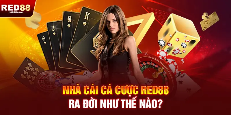 Red88 | Nhà Cái Cá Cược Thể Thao, Casino Uy Tín Hàng Đầu Việt Nam 16 Nhà cái cá cược RED88 ra đời như thế nào?