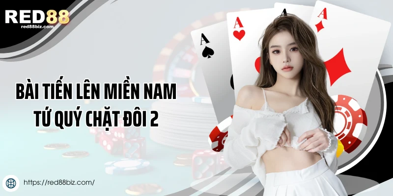 Bài Tiến Lên Miền Nam Tứ Quý Chặt Đôi 2 Như Thế Nào?