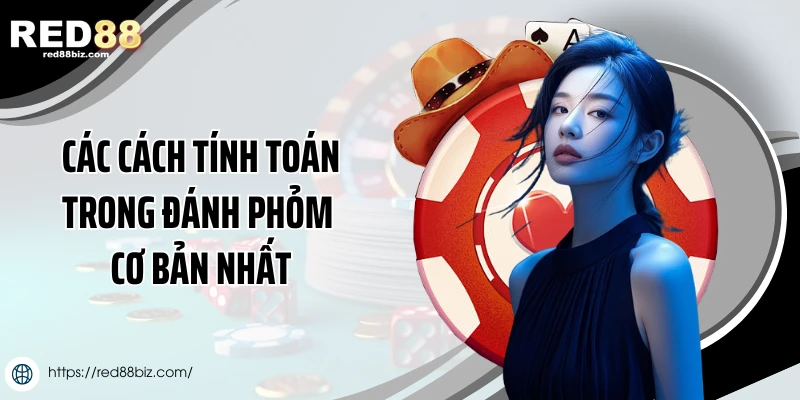 Các cách tính toán trong đánh phỏm cơ bản nhất