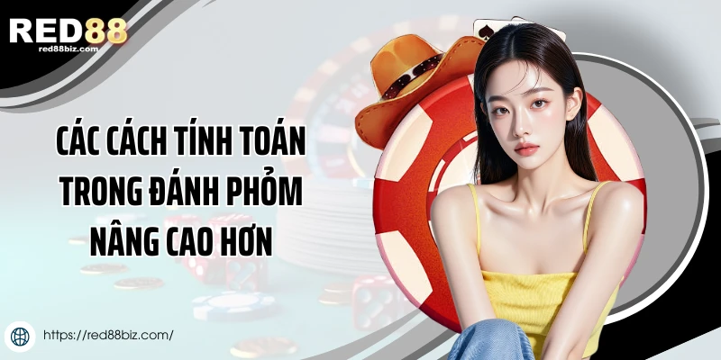 Các cách tính toán trong đánh phỏm nâng cao hơn