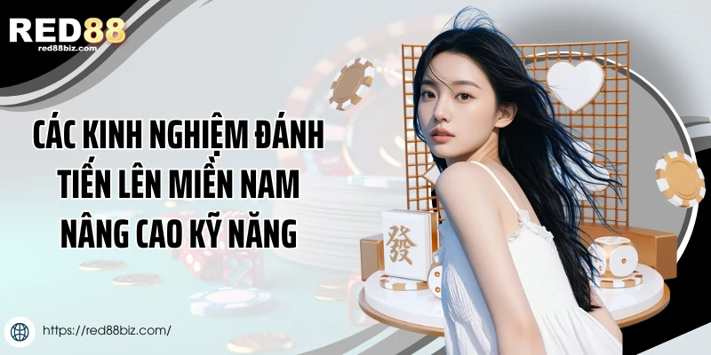 Kinh Nghiệm Đánh Tiến Lên Miền Nam - Chơi Hay Thắng Lớn 2 Các kinh nghiệm đánh tiến lên miền Nam nâng cao kỹ năng