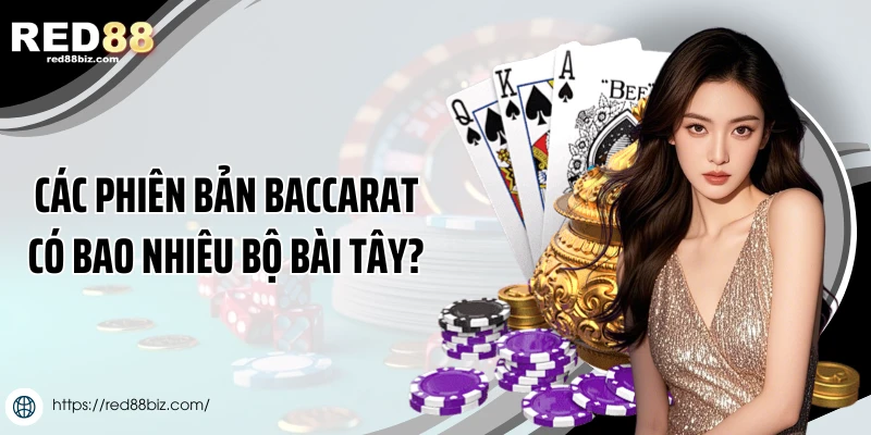 Baccarat Có Bao Nhiêu Bộ Bài Chơi? Ảnh Hưởng Tỷ Lệ Thắng? 2 Các phiên bản baccarat có bao nhiêu bộ bài Tây?