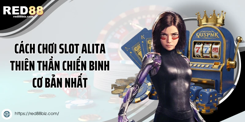 Alita Thiên Thần Chiến Binh - Hướng Dẫn Chơi Tại Red88 2 Cách chơi slot Alita thiên thần chiến binh cơ bản nhất