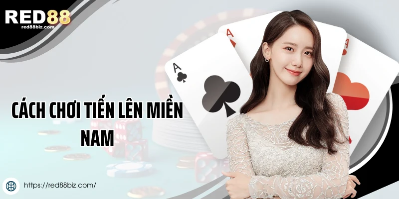 Hướng Dẫn Cách Chơi Tiến Lên Miền Nam Hiệu Quả Nhất