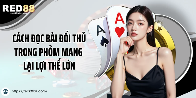 Cách đọc bài đối thủ trong phỏm mang lại lợi thế lớn