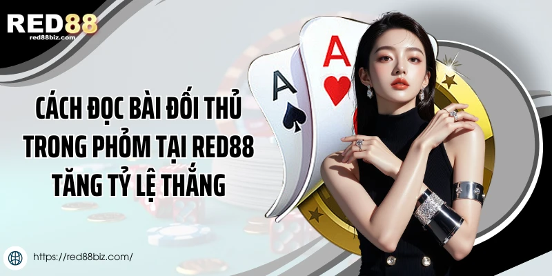 Cách Đọc Bài Đối Thủ Trong Phỏm Tại Red88 Tăng Tỷ Lệ Thắng