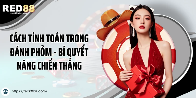 Cách Tính Toán Trong Đánh Phỏm - Bí Quyết Nâng Chiến Thắng