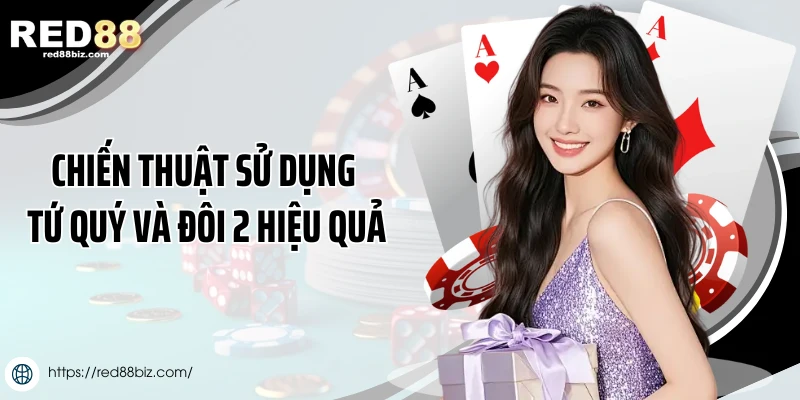 Bài Tiến Lên Miền Nam Tứ Quý Chặt Đôi 2 Như Thế Nào? 3 Chiến thuật sử dụng tứ quý và đôi 2 hiệu quả