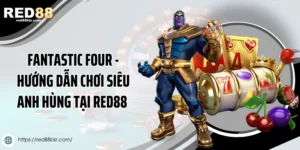 Fantastic Four - Hướng Dẫn Chơi Siêu Anh Hùng Tại Red88