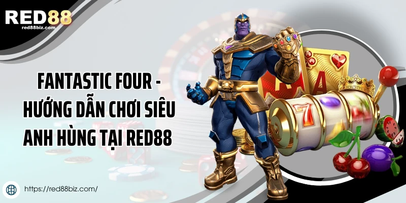 Fantastic Four - Hướng Dẫn Chơi Siêu Anh Hùng Tại Red88