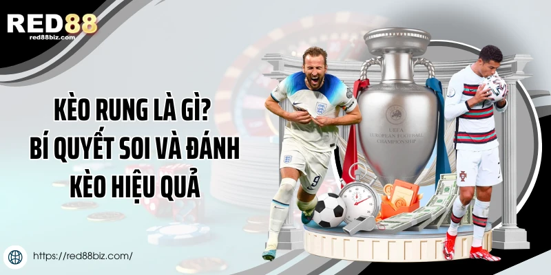 Kèo Rung Là Gì? Bí Quyết Soi Và Đánh Kèo Hiệu Quả