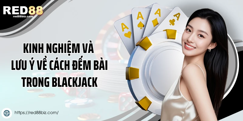 Cách Đếm Bài Trong Blackjack Chuẩn - Cơ Hội Tăng Tỷ Lệ Thắng 3 Kinh nghiệm và lưu ý về cách đếm bài trong Blackjack