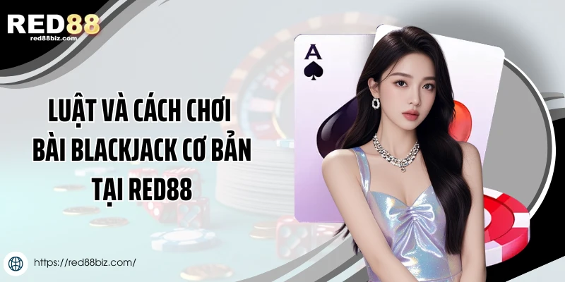 Cách Chơi Bài Blackjack Chi Tiết Cho Người Mới Tại Red88 2 Luật và cách chơi bài Blackjack cơ bản tại Red88