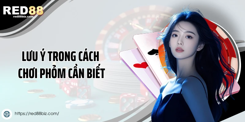 Cách Chơi Phỏm Online Chi Tiết Từ A-Z Cho Người Mới 3 Lưu ý trong cách chơi phỏm cần biết