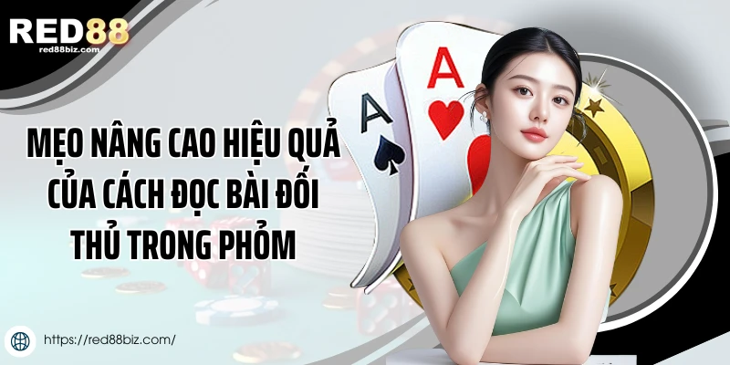 Mẹo nâng cao hiệu quả của cách đọc bài đối thủ trong phỏm