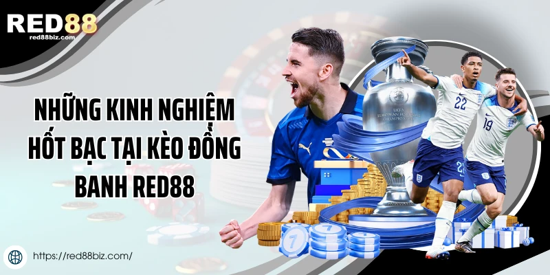 Kèo Đồng Banh Là Gì? Hướng Dẫn Chơi Và Mẹo Thắng Tại Red88 3 Những kinh nghiệm hốt bạc tại kèo đồng banh Red88