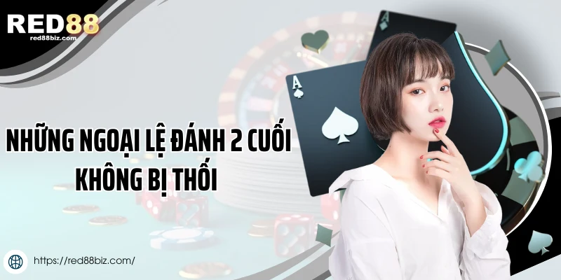 Những ngoại lệ đánh 2 cuối không bị thối 