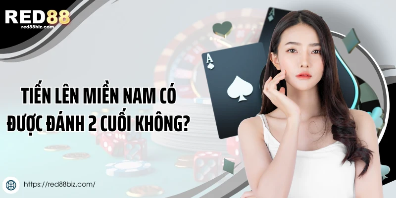 tiến lên miền nam có được đánh 2 cuối không