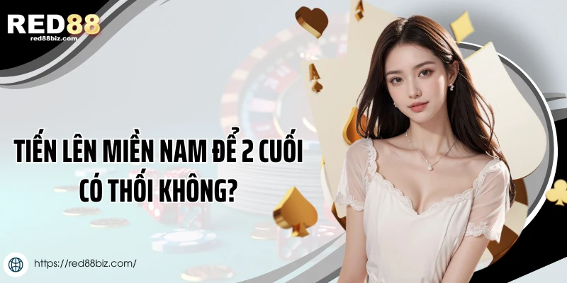 Tiến lên miền nam để 2 cuối có thối không