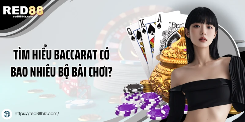 Baccarat Có Bao Nhiêu Bộ Bài Chơi? Ảnh Hưởng Tỷ Lệ Thắng? 1 Tìm hiểu baccarat có bao nhiêu bộ bài chơi?