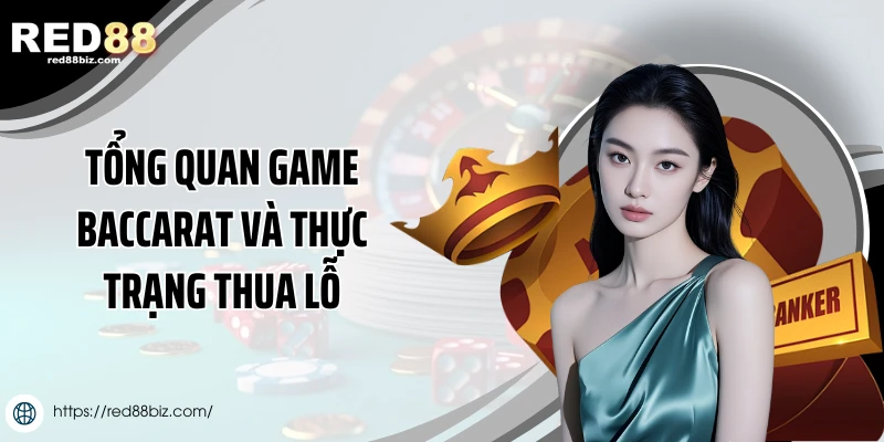 Tại Sao Chơi Baccarat Luôn Thua lỗ? Cách Hạn Chế Rủi Ro 1 Tổng quan game baccarat và thực trạng thua lỗ